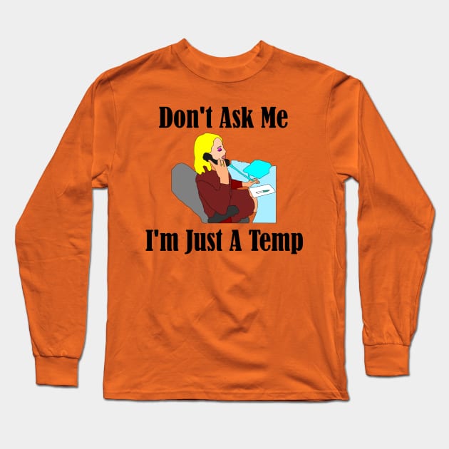 Don't Ask Me...I'm Just a Temp Long Sleeve T-Shirt by MisterBigfoot